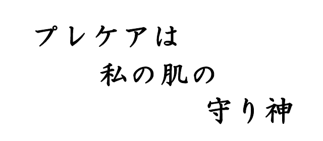 プレケアは　私の肌の　守り神